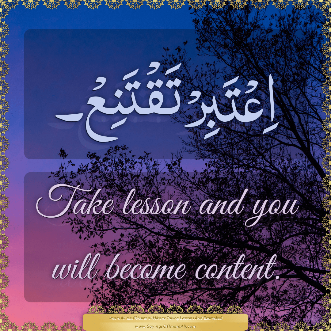 Take lesson and you will become content.